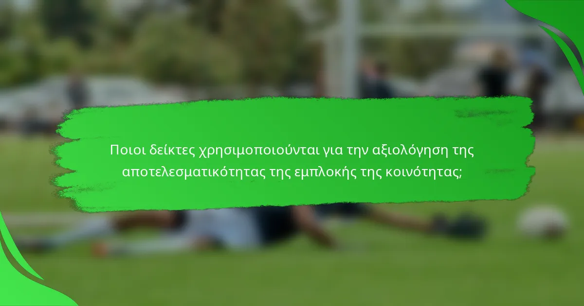 Ποιοι δείκτες χρησιμοποιούνται για την αξιολόγηση της αποτελεσματικότητας της εμπλοκής της κοινότητας;