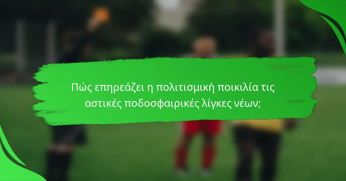 Πώς επηρεάζει η πολιτισμική ποικιλία τις αστικές ποδοσφαιρικές λίγκες νέων;