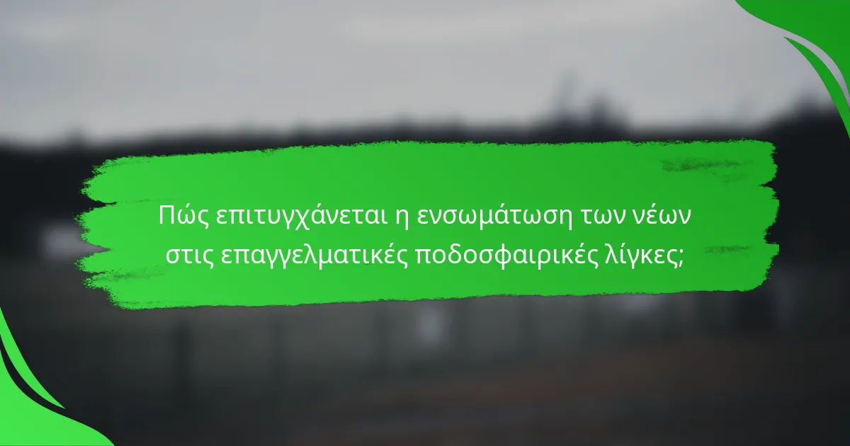 Πώς επιτυγχάνεται η ενσωμάτωση των νέων στις επαγγελματικές ποδοσφαιρικές λίγκες;