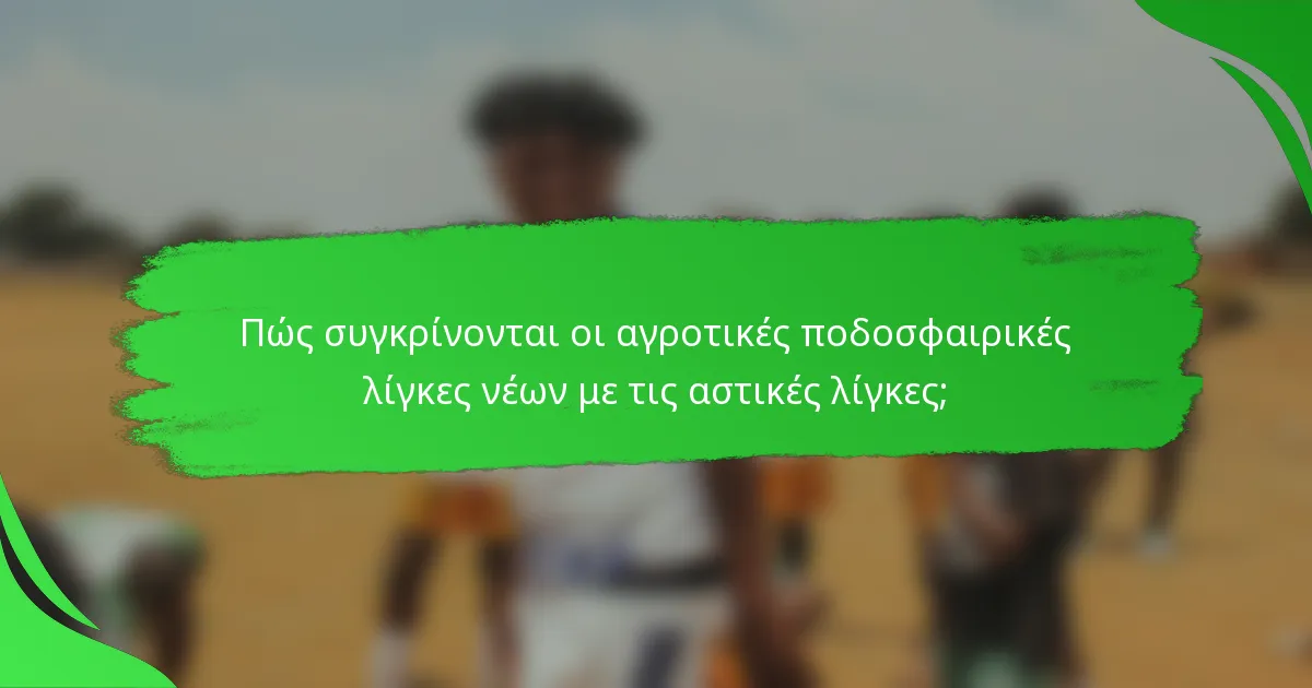 Πώς συγκρίνονται οι αγροτικές ποδοσφαιρικές λίγκες νέων με τις αστικές λίγκες;